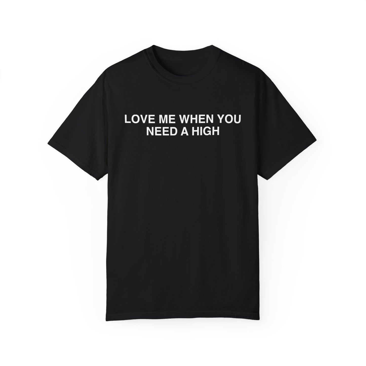 Love Me When You Need A High T-Shirt